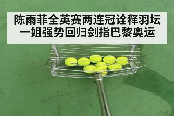 陈雨菲全英赛两连冠诠释羽坛一姐强势回归剑指巴黎奥运